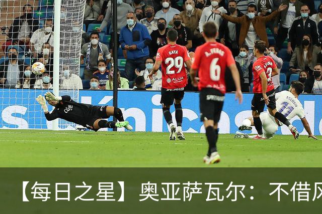 【每日之星】奥亚萨瓦尔：不借风雷自成风暴 重铸西班牙锋刃