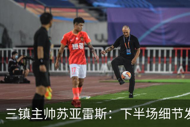 三镇主帅苏亚雷斯：下半场细节发挥不够好，因为定位球了导致失球