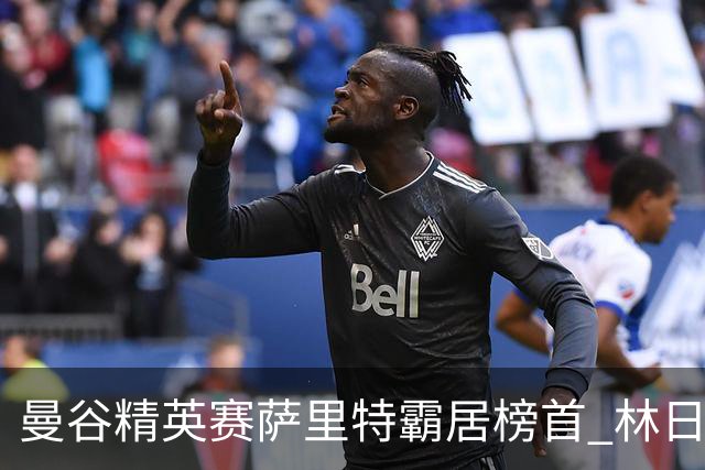 曼谷精英赛萨里特霸居榜首 林日曦后来居上单独第2