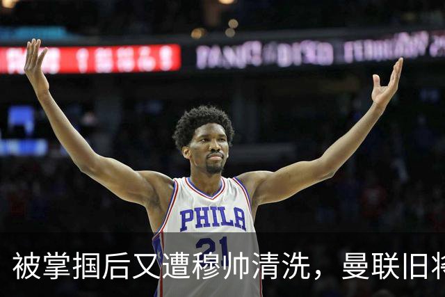被掌掴后又遭穆帅清洗，曼联旧将有望回归，红魔今夏凑齐“三费”